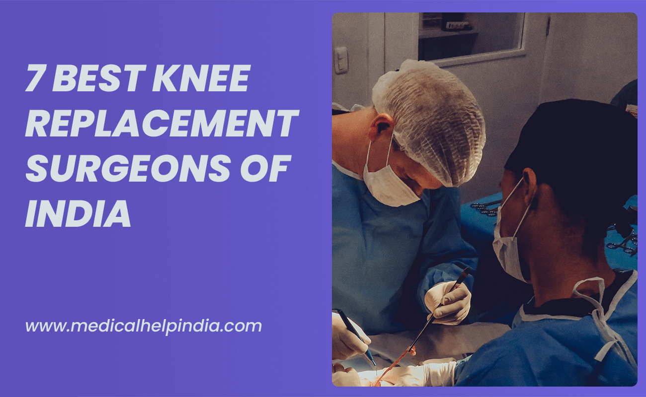 7 BEST Knee Replacement Surgeons in India. - Medical Help India